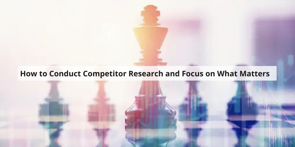 How to Conduct Competitor Research and Focus on What Matters